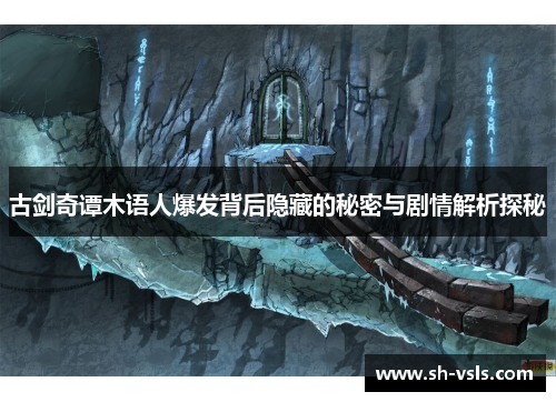 古剑奇谭木语人爆发背后隐藏的秘密与剧情解析探秘